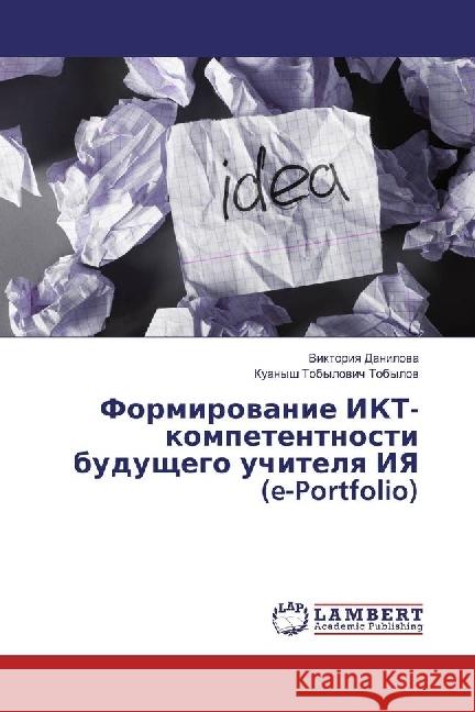 Formirovanie IKT-kompetentnosti budushhego uchitelya IYa (e-Portfolio) Danilova, Viktoriya; Tobylov, Kuanysh Tobylovich 9786202061599 LAP Lambert Academic Publishing - książka