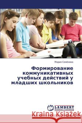 Formirovanie Kommunikativnykh Uchebnykh Deystviy U Mladshikh Shkol'nikov Semenova Mariya 9783659414978 LAP Lambert Academic Publishing - książka