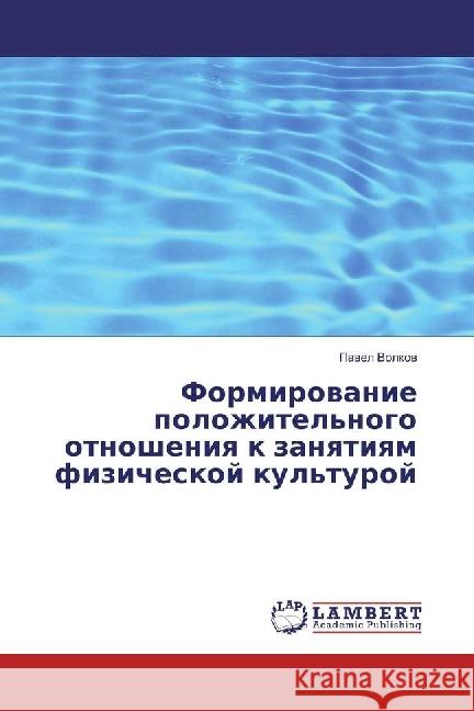 Formirovanie polozhitel'nogo otnosheniya k zanyatiyam fizicheskoj kul'turoj Volkov, Pavel 9783330031364 LAP Lambert Academic Publishing - książka