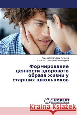 Formirovanie Tsennosti Zdorovogo Obraza Zhizni U Starshikh Shkol'nikov Petrova Larisa Vital'evna                Minyurova Svetlana Aligar'evna 9783659522055 LAP Lambert Academic Publishing - książka