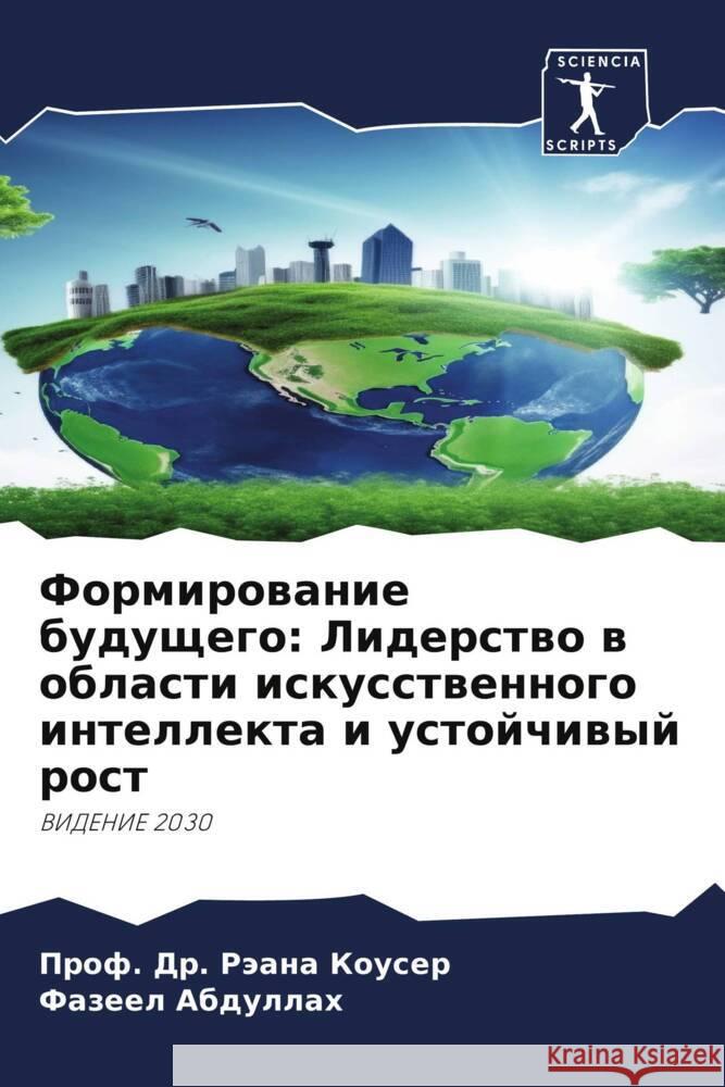 Formirowanie buduschego: Liderstwo w oblasti iskusstwennogo intellekta i ustojchiwyj rost Kouser, Prof. Dr. Räana, Abdullah, Fazeel 9786208237172 Sciencia Scripts - książka