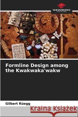 Formline Design among the Kwakwaka'wakw Rüegg, Gilbert 9786203573824 Our Knowledge Publishing - książka