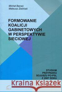 Formowanie koalicji gabinetowych w perspektywie sieciowej Banaś Michał Zieliński Mateusz 9788365071125 Atla 2 - książka