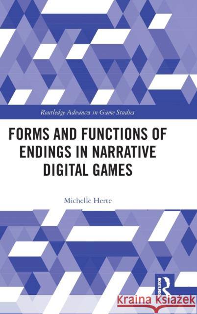 Forms and Functions of Endings in Narrative Digital Games Michelle Herte 9780367479916 Routledge - książka