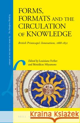 Forms, Formats and the Circulation of Knowledge: British Printscape's Innovations, 1688-1832 Louisiane Ferlier Benedicte Miyamoto 9789004433663 Brill - książka