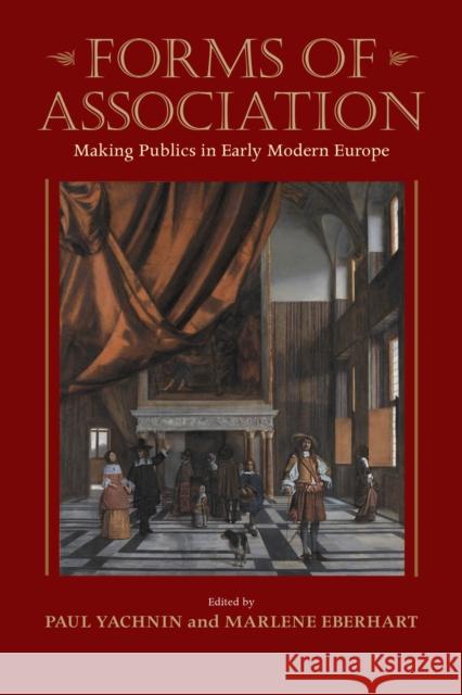 Forms of Association: Making Publics in Early Modern Europe Paul Yachnin Marlene Eberhart 9781625341679 University of Massachusetts Press - książka