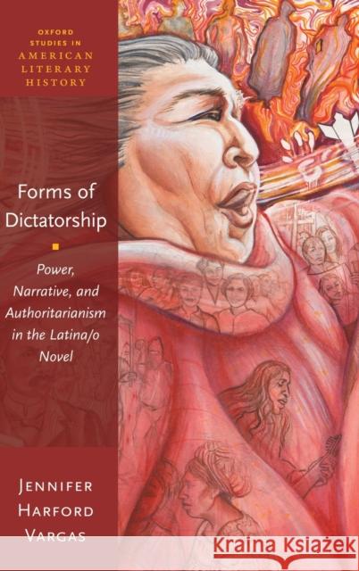 Forms of Dictatorship: Power, Narrative, and Authoritarianism in the Latina/O Novel Jennifer Harfor 9780190642853 Oxford University Press, USA - książka