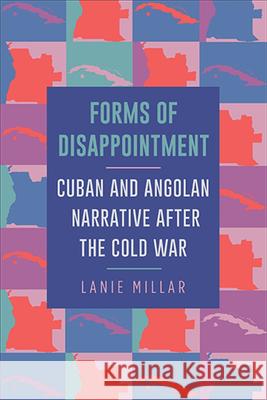 Forms of Disappointment: Cuban and Angolan Narrative After the Cold War Lanie Millar 9781438475912 State University of New York Press - książka