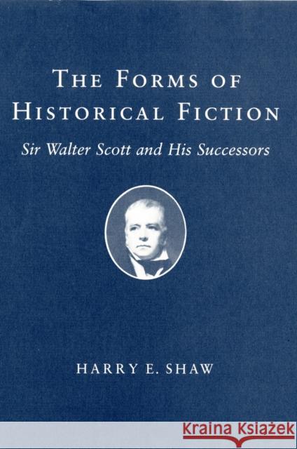 Forms of Historical Fiction: Sir Walter Scott and His Successors Harry E. Shaw 9780801415920 Cornell University Press - książka