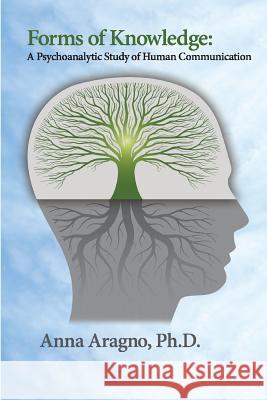 Forms of Knowledge: A Psychoanalytic Study of Human Communication Phd Anna Aragno 9780996548168 Ipbooks - książka