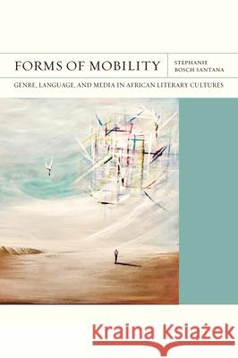 Forms of Mobility: Genre, Language, and Media in African Literary Cultures Stephanie Bosc 9780810147690 Northwestern University Press - książka