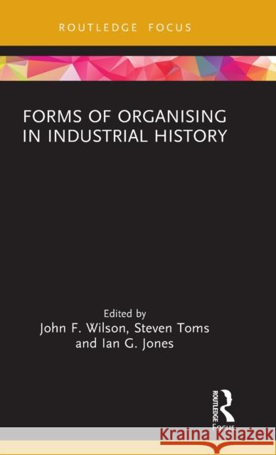 Forms of Organising in Industrial History John F. Wilson Steven Toms Ian G. Jones 9781032322117 Routledge - książka
