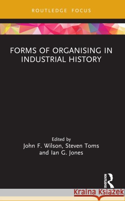 Forms of Organising in Industrial History John F. Wilson Steven Toms Ian G. Jones 9781032322124 Routledge - książka