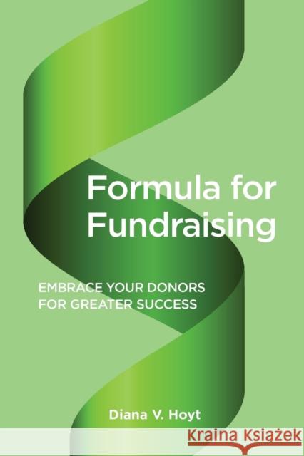 Formula for Fundraising: Embrace Your Donors for Greater Success Diana V Hoyt 9781627876551 Wheatmark - książka