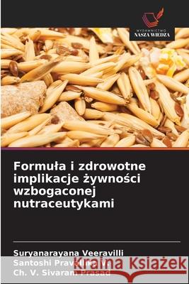 Formula i zdrowotne implikacje zywnosci wzbogaconej nutraceutykami Veeravilli, Suryanarayana, Pravallika V., Santoshi, Prasad, Ch. V. Sivaram 9786208800802 Wydawnictwo Nasza Wiedza - książka