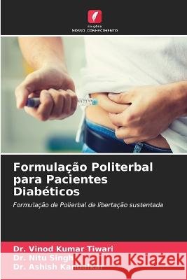 Formula??o Politerbal para Pacientes Diab?ticos Vinod Kumar Tiwari Nitu Singh Ashish Kandalkar 9786205872772 Edicoes Nosso Conhecimento - książka