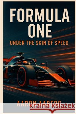 Formula One: Under the Skin of Speed Aaron Aaberg 9781923545120 Independently Published - książka