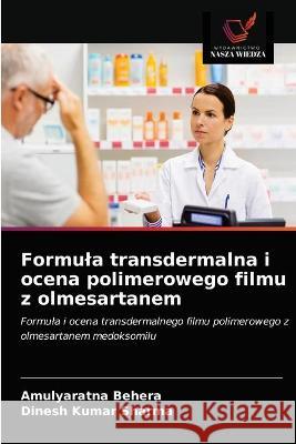 Formula transdermalna i ocena polimerowego filmu z olmesartanem Amulyaratna Behera, Dinesh Kumar Sharma 9786203342970 Wydawnictwo Nasza Wiedza - książka