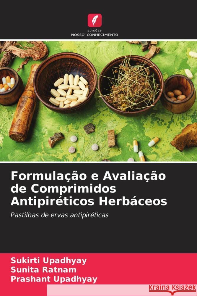 Formulação e Avaliação de Comprimidos Antipiréticos Herbáceos Upadhyay, Sukirti, Ratnam, Sunita, Upadhyay, Prashant 9786205088654 Edições Nosso Conhecimento - książka