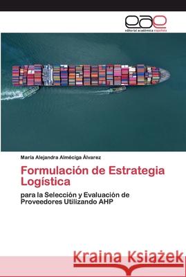 Formulación de Estrategia Logística Alméciga Álvarez, María Alejandra 9786200393159 Editorial Academica Espanola - książka