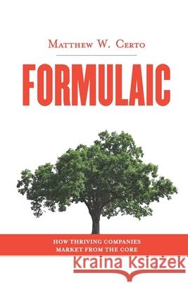 Formulaic: How Thriving Companies Market from the Core Matthew W. Certo 9781696068475 Independently Published - książka