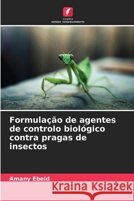 Formula??o de agentes de controlo biol?gico contra pragas de insectos Amany Ebeid 9786207675425 Edicoes Nosso Conhecimento - książka