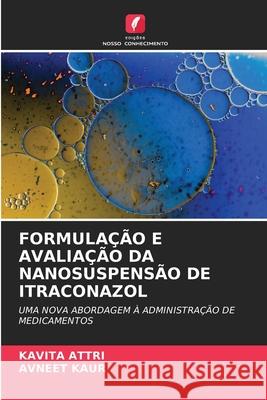 Formula??o E Avalia??o Da Nanosuspens?o de Itraconazol Kavita Attri Avneet Kaur 9786209410666 Edicoes Nosso Conhecimento - książka
