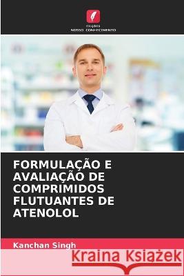 Formula??o E Avalia??o de Comprimidos Flutuantes de Atenolol Kanchan Singh 9786205576359 Edicoes Nosso Conhecimento - książka