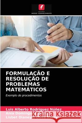 Formulação E Resolução de Problemas Matemáticos Luis Alberto Rodríguez Núñez, Ania Domínguez Reyes, Lisbet Dianeyis Oliva Rojas 9786204049229 Edicoes Nosso Conhecimento - książka