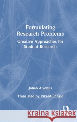 Formulating Research Problems: Creative Approaches for Student Research Johan Alvehus 9781041258872 Routledge - książka