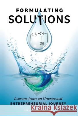 Formulating Solutions: Lessons from an Unexpected Entrepreneurial Journey P. Scott Bening 9781544538624 Roni Publishing - książka