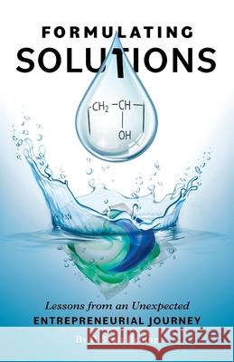Formulating Solutions: Lessons from an Unexpected Entrepreneurial Journey P. Scott Bening 9781544538631 Roni Publishing - książka