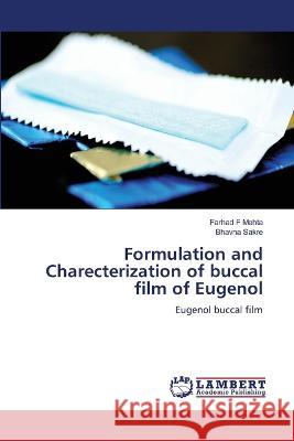 Formulation and Charecterization of buccal film of Eugenol Mehta, Farhad F, Sakre, Bhavna 9786206162414 LAP Lambert Academic Publishing - książka