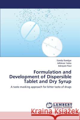 Formulation and Development of Dispersible Tablet and Dry Syrup Sandip Bandgar, Adhikrao Yadav, Indrayani Raut 9783659503375 LAP Lambert Academic Publishing - książka