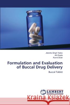 Formulation and Evaluation of Buccal Drug Delivery Jitendra Singh Yadav Arti Gupta Rumit Shah 9783659114335 LAP Lambert Academic Publishing - książka