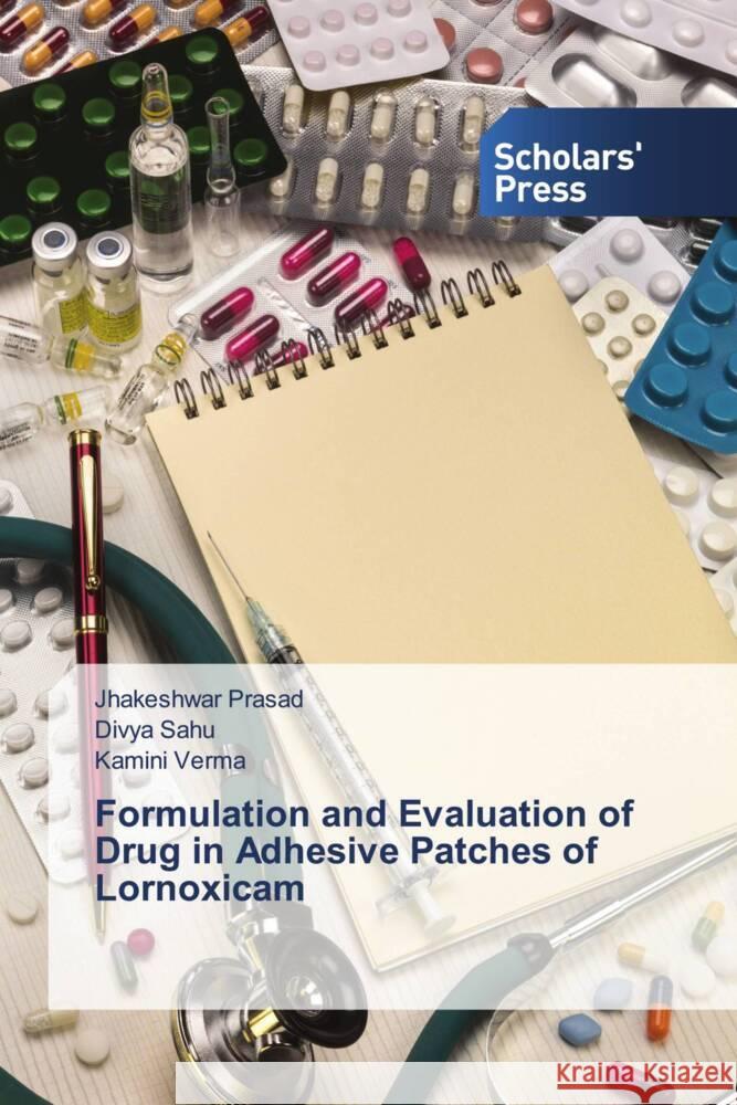 Formulation and Evaluation of Drug in Adhesive Patches of Lornoxicam Prasad, Jhakeshwar, Sahu, Divya, Verma, Kamini 9786138955955 Scholar's Press - książka