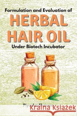 Formulation and Evaluation of Herbal Hair Oil Under Biotech Incubator Piyusha Sharma 9785033672455 Independent Author - książka