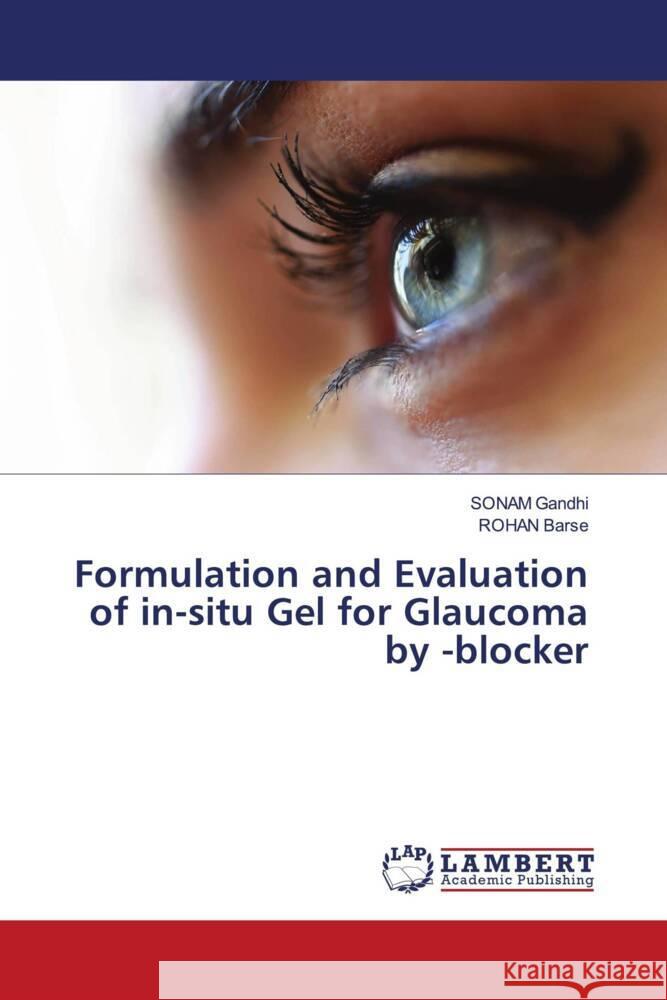 Formulation and Evaluation of in-situ Gel for Glaucoma by -blocker Gandhi, Sonam, Barse, ROHAN 9786205495780 LAP Lambert Academic Publishing - książka