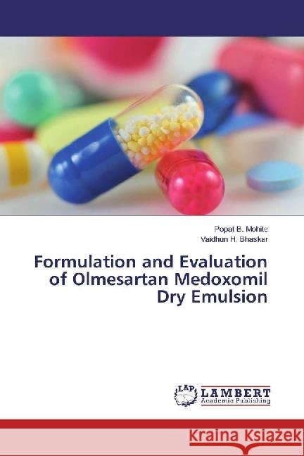 Formulation and Evaluation of Olmesartan Medoxomil Dry Emulsion Mohite, Popat B.; Bhaskar, Vaidhun H. 9783330331624 LAP Lambert Academic Publishing - książka