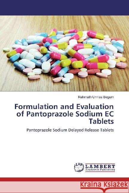 Formulation and Evaluation of Pantoprazole Sodium EC Tablets : Pantoprazole Sodium Delayed Release Tablets Unnisa Begum, Rahmath 9783330038776 LAP Lambert Academic Publishing - książka
