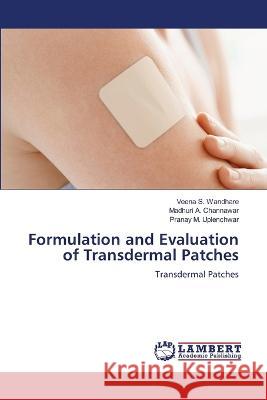 Formulation and Evaluation of Transdermal Patches S. Wandhare, Veena, A. Channawar, Madhuri, M. Uplenchwar, Pranay 9786206160212 LAP Lambert Academic Publishing - książka
