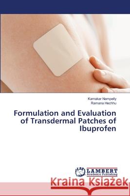 Formulation and Evaluation of Transdermal Patches of Ibuprofen Karnakar Nampelly Ramana Hechhu 9786203840285 LAP Lambert Academic Publishing - książka