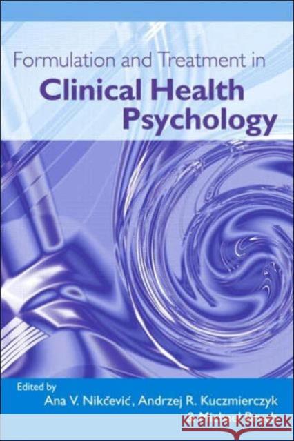 Formulation and Treatment in Clinical Health Psychology Ana V. Nikcevic Andrzej R. Kuczmierczyk Michael Bruch 9781583912843 Routledge - książka