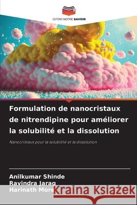 Formulation de nanocristaux de nitrendipine pour am?liorer la solubilit? et la dissolution Anilkumar Shinde Ravindra Jarag Harinath More 9786207624522 Editions Notre Savoir - książka