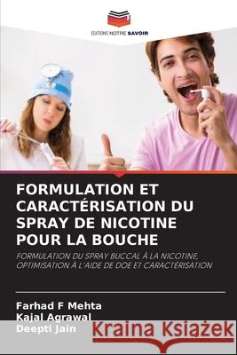 Formulation Et Caract?risation Du Spray de Nicotine Pour La Bouche Farhad F. Mehta Kajal Agrawal Deepti Jain 9786207562053 Editions Notre Savoir - książka