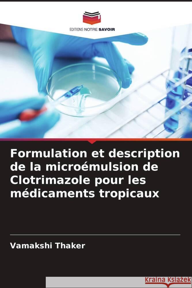 Formulation et description de la microémulsion de Clotrimazole pour les médicaments tropicaux Thaker, Vamakshi 9786205309285 Editions Notre Savoir - książka