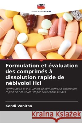 Formulation et évaluation des comprimés à dissolution rapide de nébivolol Hcl Vanitha, Kondi 9786209434280 Editions Notre Savoir - książka
