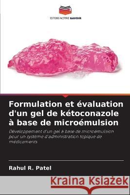 Formulation et evaluation d'un gel de ketoconazole a base de microemulsion Rahul R Patel   9786206063469 Editions Notre Savoir - książka