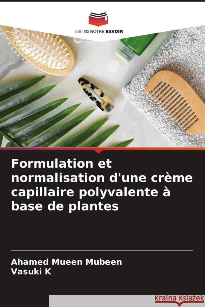 Formulation et normalisation d'une crème capillaire polyvalente à base de plantes MUBEEN, AHAMED MUEEN, K, VASUKI 9786205113189 Editions Notre Savoir - książka