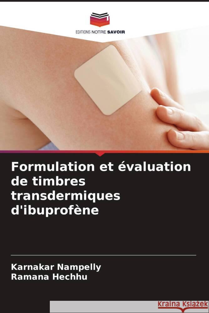 Formulation et évaluation de timbres transdermiques d'ibuprofène Nampelly, Karnakar, Hechhu, Ramana 9786204628752 Editions Notre Savoir - książka